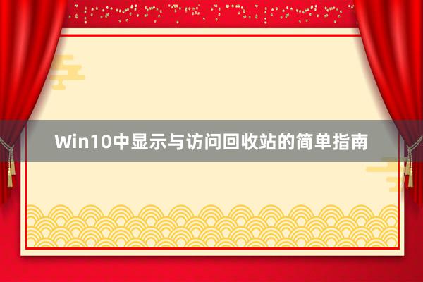 Win10中显示与访问回收站的简单指南